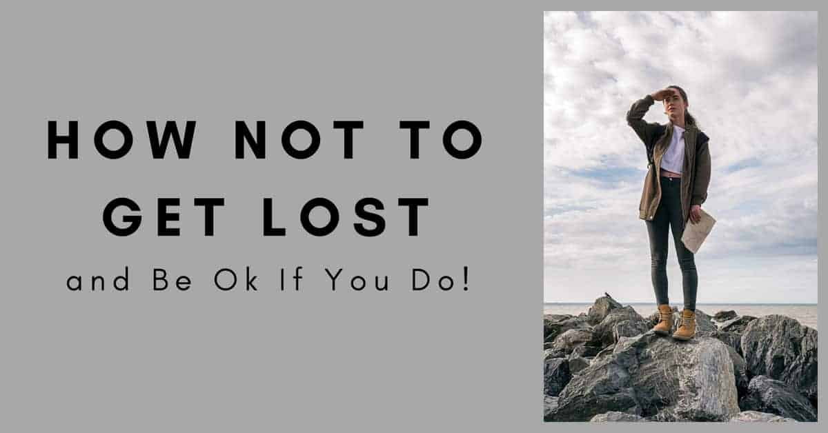 How Not To Get Lost, and Be Ok If You Do