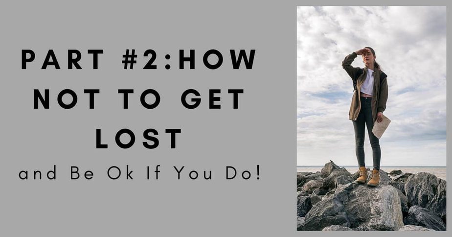 Part #2 – How Not To Get Lost and Be Okay If You Do