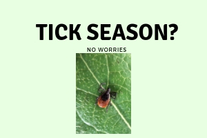 Tick Season? No Worries.