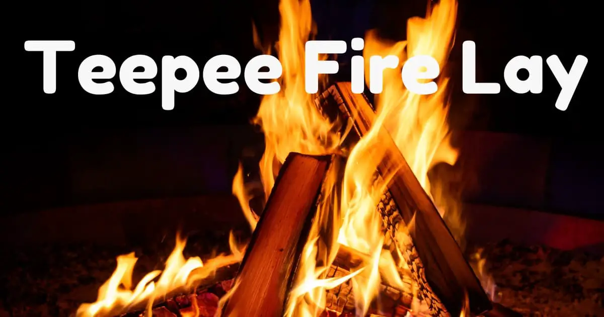Teepee Fire Structure: A Guide to Building a Strong and Efficient Fire